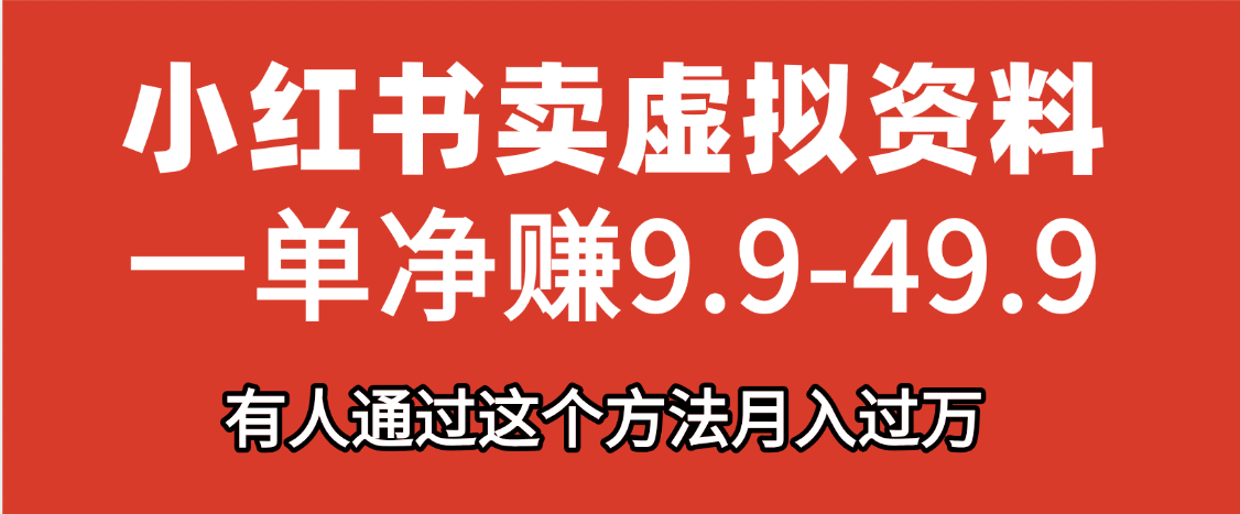 小红书卖虚拟资料，一单净赚9.9-49.9之间，日入500+-知联副业
