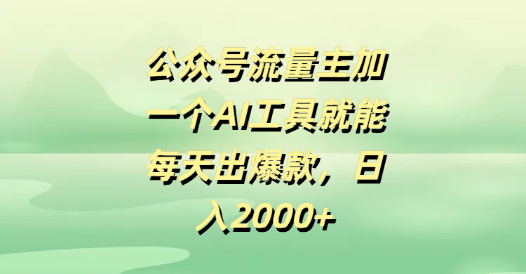 公众号流量主加一个AI工具就能每天出爆款，日入2000+-知联副业