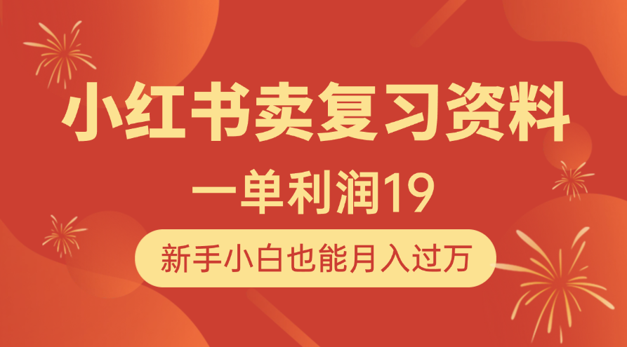 小红书卖复习资料，1单利润19，新手小白也能月入过万-知联副业