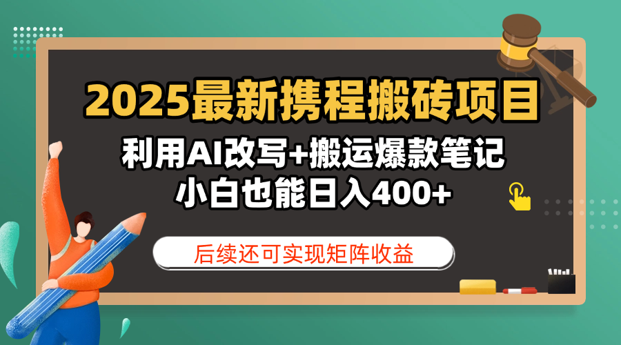 2025最新携程搬砖项目，利用AI改写+搬运爆款笔记，小白也能日入400+，后续还可实现矩阵收益-知联副业