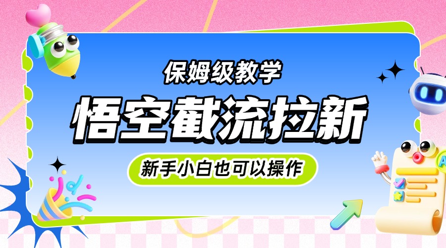 悟空截流拉新，保姆级教学，小白也可以操作-知联副业