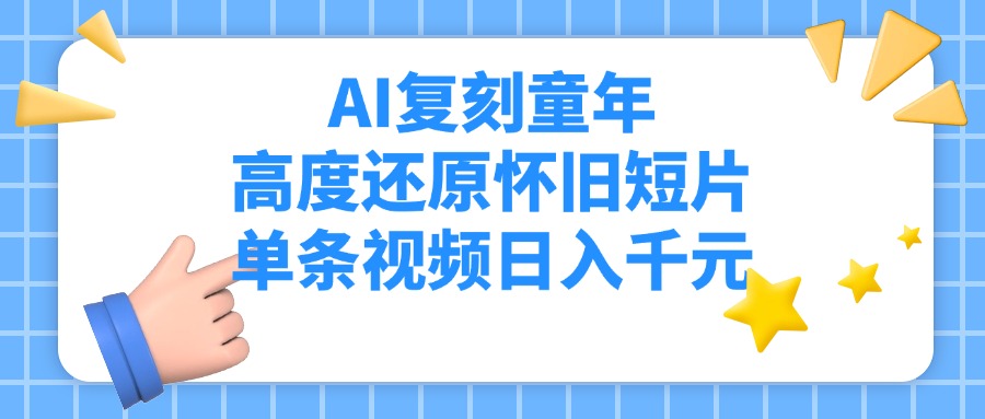 AI复刻童年，高度还原怀旧短片，单条视频日入千元-知联副业