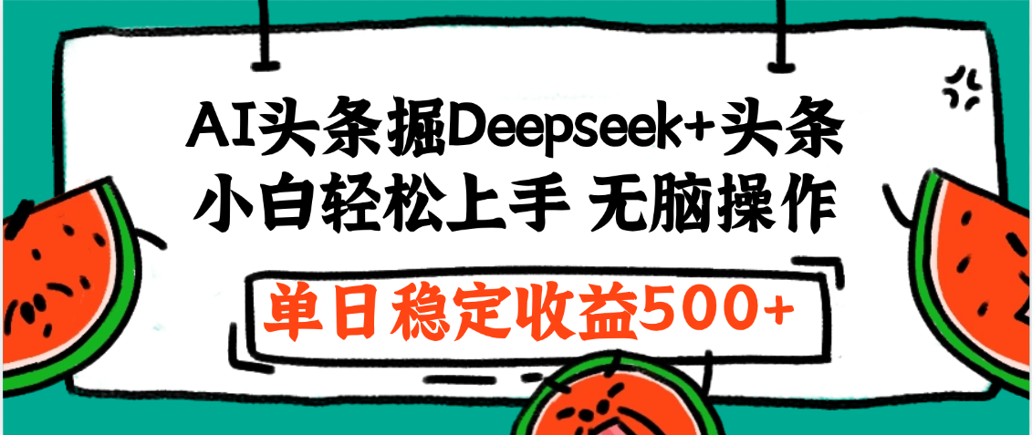 最新AI头条掘金 Deepseek+头条，小白轻松上手 无脑操作，单日稳定收益1000+保姆及教程-知联副业