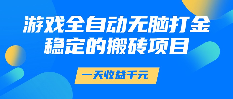 游戏全自动无脑打金，一天收益1000+，稳定的搬砖项目-知联副业