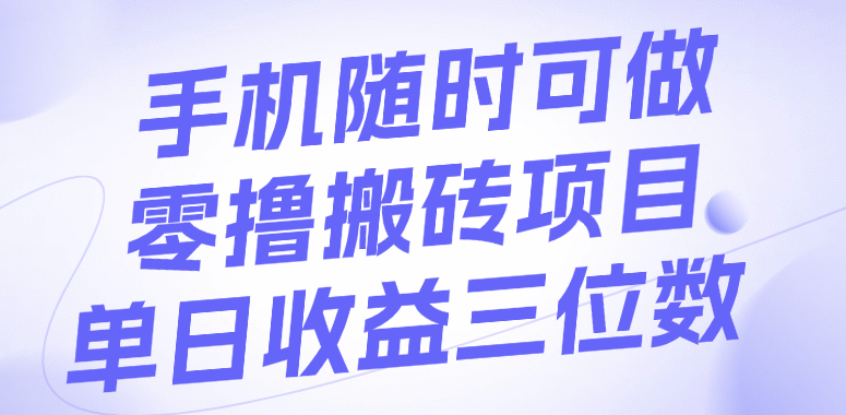 手机随时可做，零撸搬砖项目，单日收益三位数-知联副业
