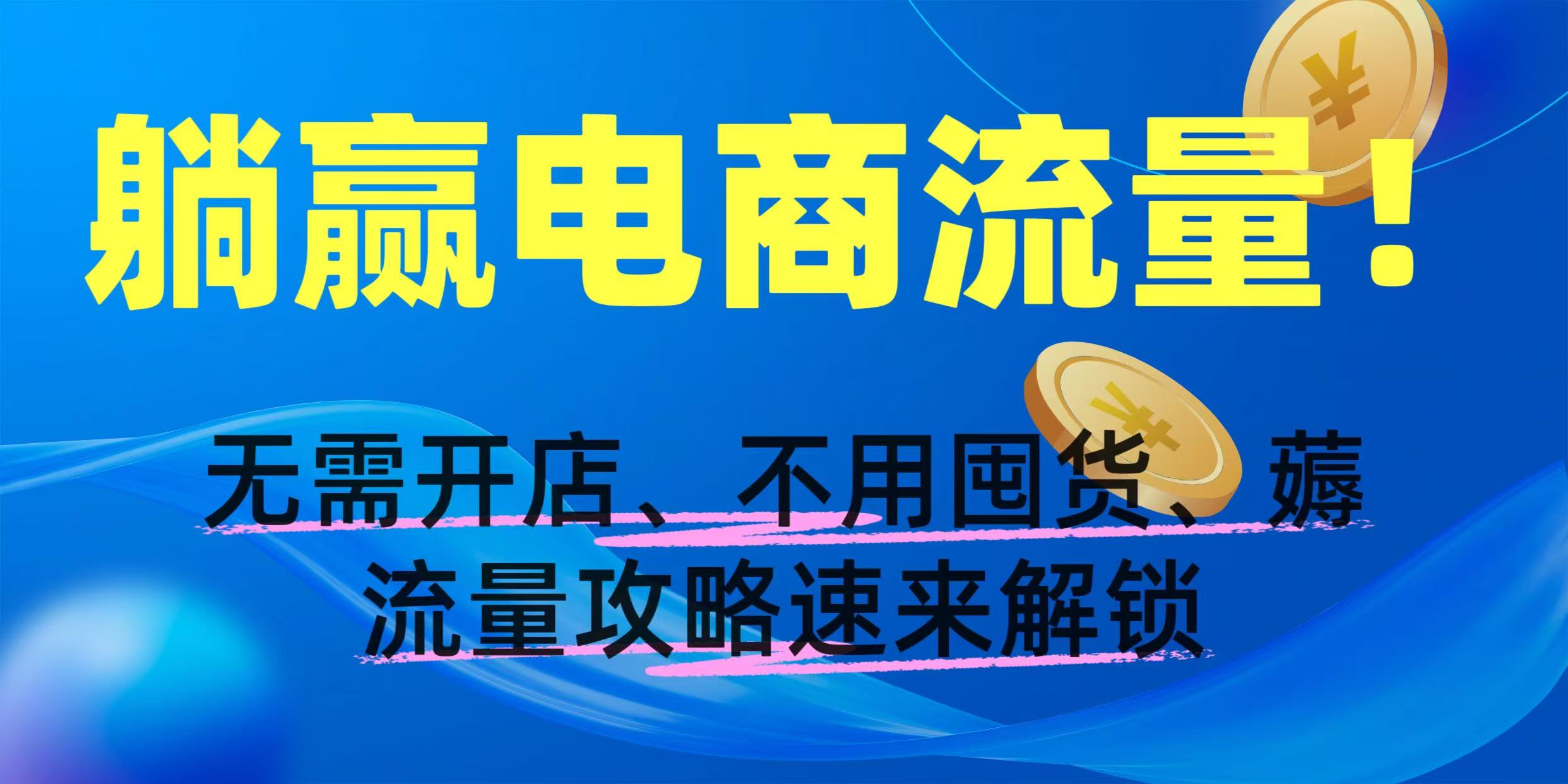 躺赢电商流量！无需开店、不用囤货，薅流量攻略速来解锁-知联副业
