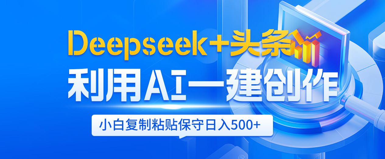 Deepseek+头条   利用AI辅助一键创作文章，小白轻松上手，只需复制粘贴保守日入500+-知联副业