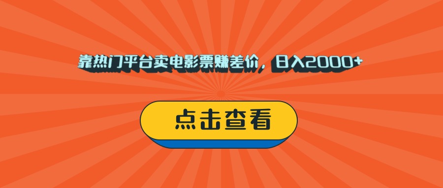 靠热门平台卖电影票赚差价，日入2000+，小白轻松上手-知联副业