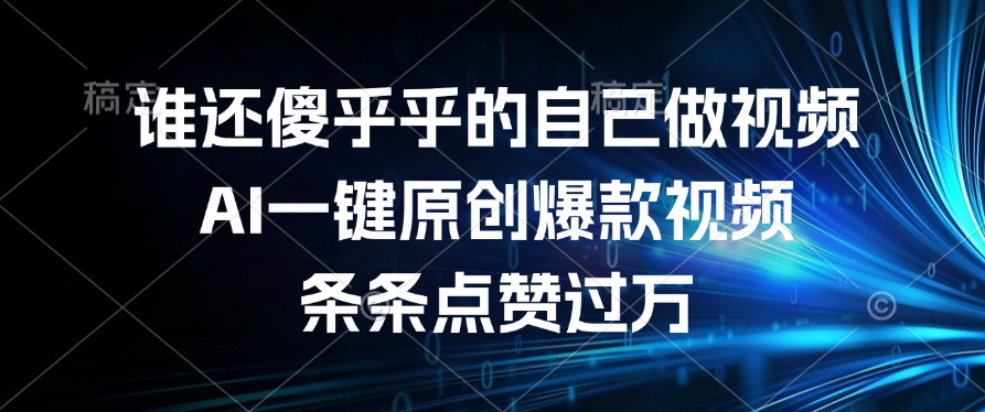 谁还傻乎乎的自己做视频？AI一键原创爆款视频，条条点赞过万-知联副业