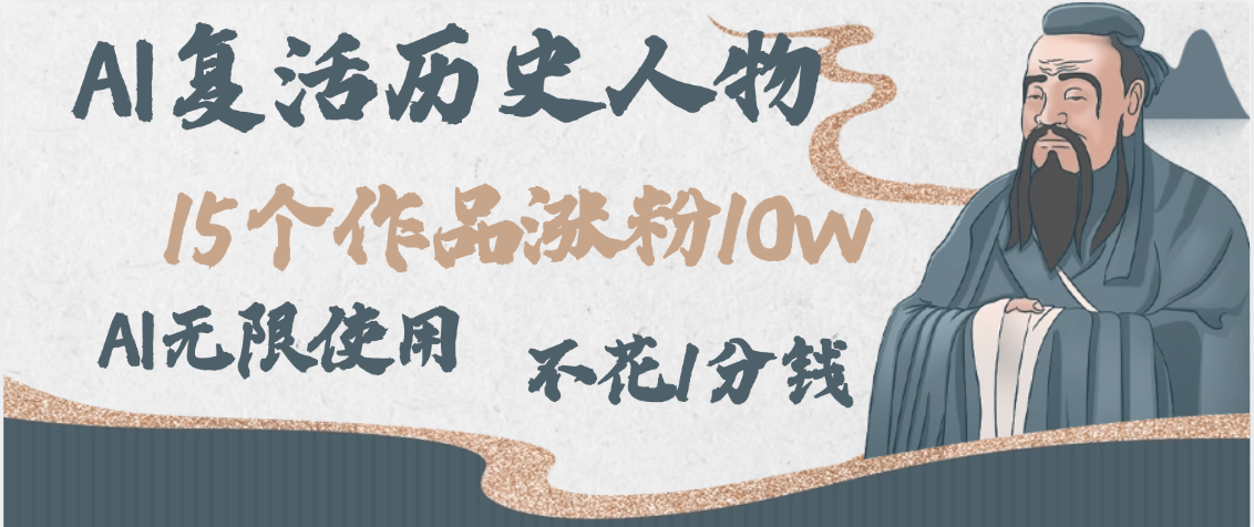 AI复活历史人物，15个作品涨粉10w，附：不花1分钱无限使用AI-知联副业