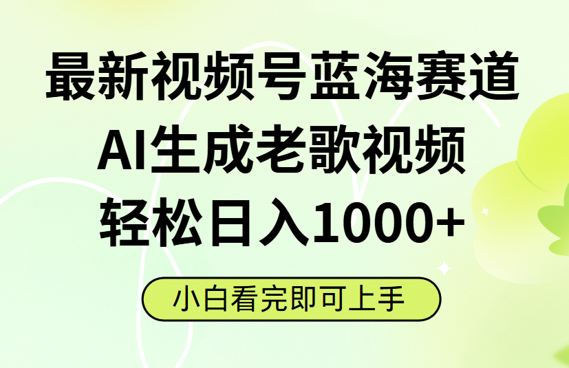 最新视频号蓝海赛道，Ai生成老歌视频，小白也可轻松日入1000➕-知联副业