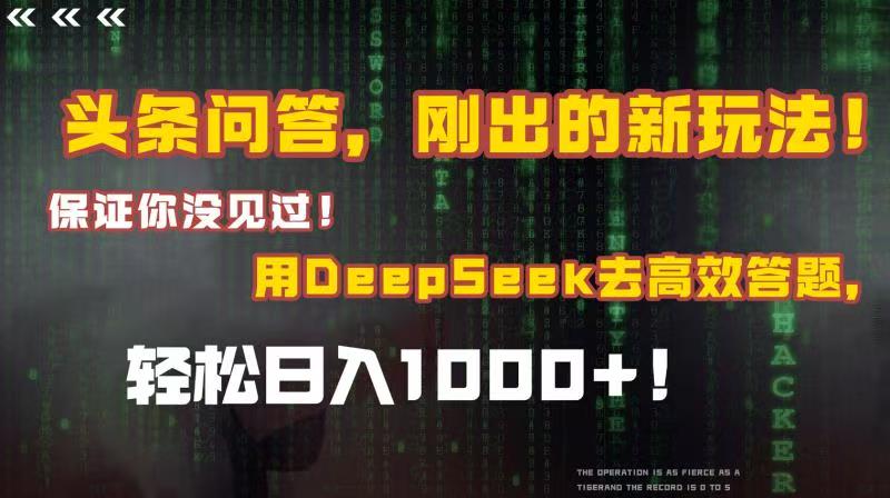 头条问答，刚出的新玩法！保证你没见过！结合Deepseek高效答题，轻松日入1000+-知联副业