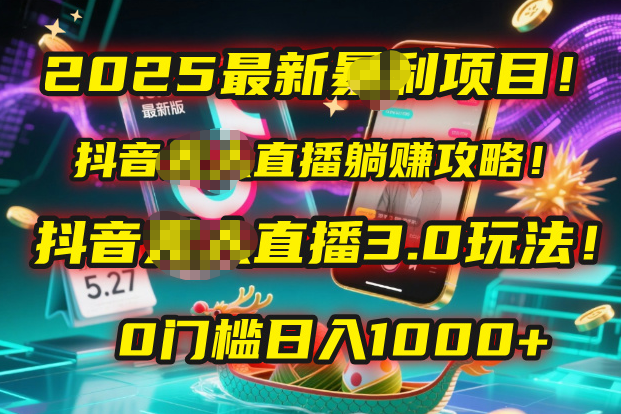 2025最新暴利项目！抖音无人直播躺赚攻略！抖音无人直播3.0玩法！0门槛…-知联副业