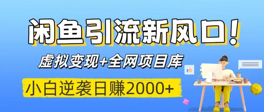 闲鱼引流新风口！虚拟变现+全网项目库，小白逆袭日赚2000+-知联副业