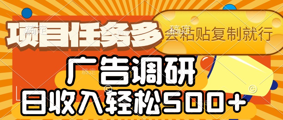 会复制粘贴即可，广告调研，项目任务多，日收入轻松500+-知联副业