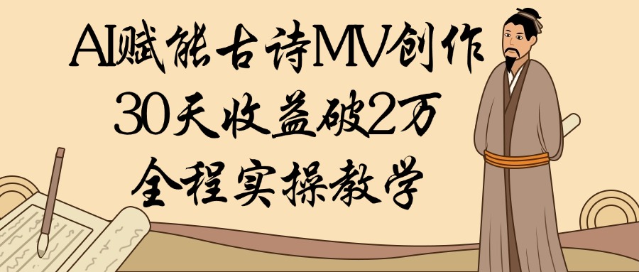 AI赋能古诗MV创作：30天收益破2万，全程实操教学-知联副业