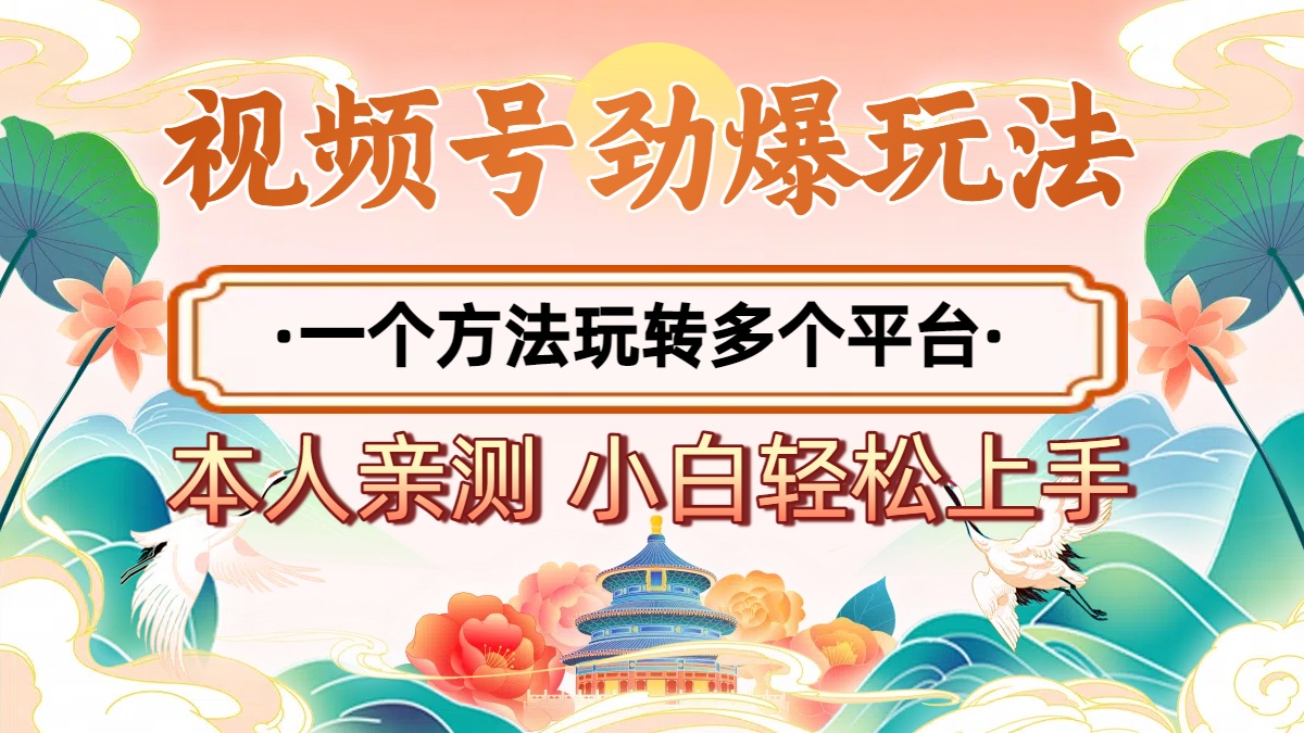 2025年视频号劲爆玩法，一个方法玩转多个平台 小白也能轻松上手-知联副业