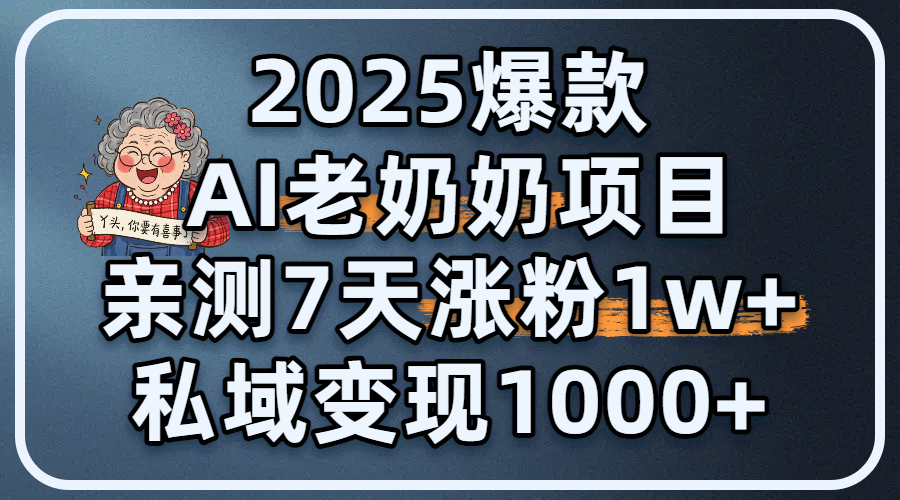 2025爆款 AI 老奶奶项目：亲测 7 天涨粉 1W+，私域变现 1000+-知联副业