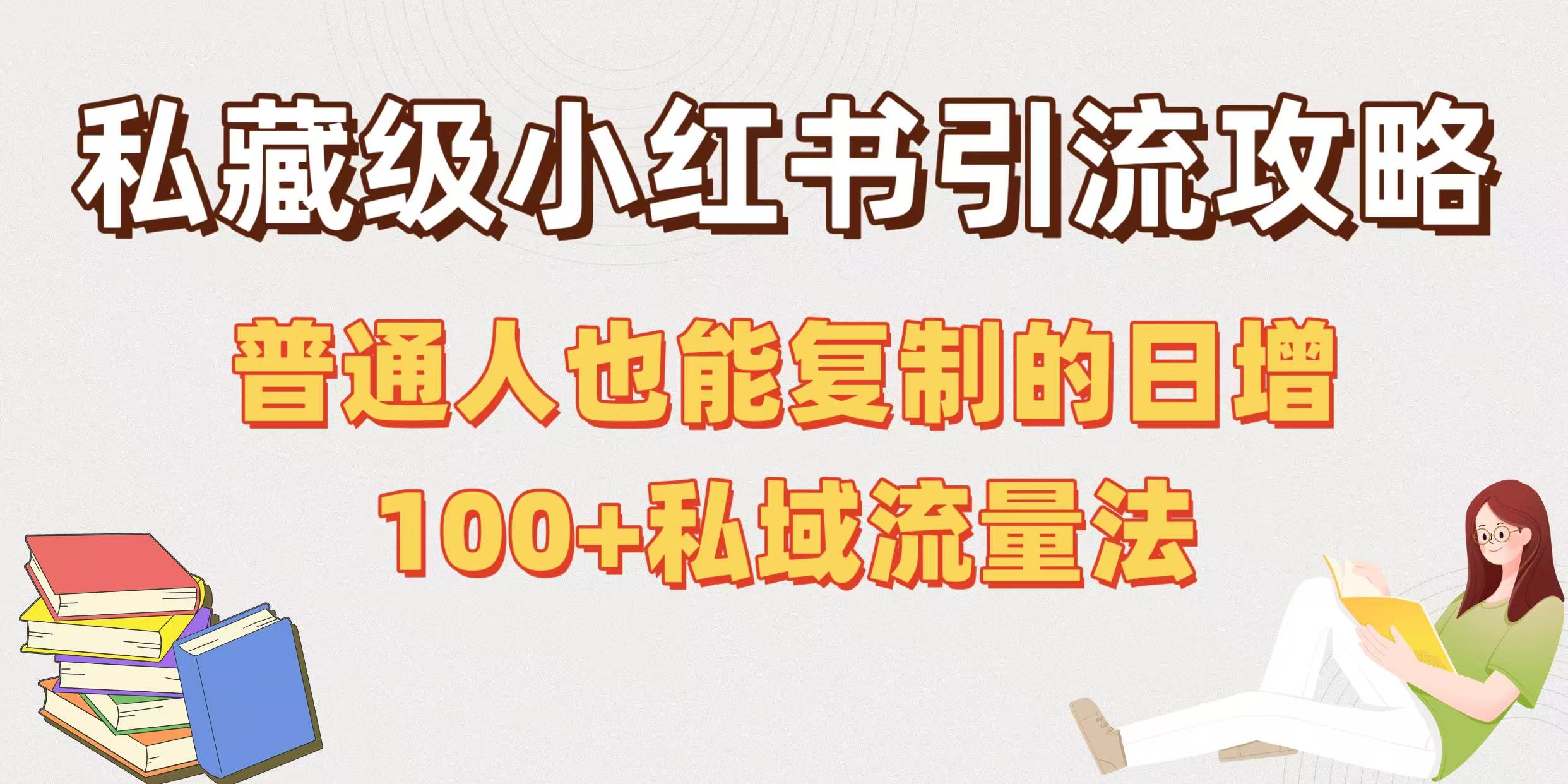 私藏级小红书引流攻略：普通人也能复制的日增100+私域流量法-知联副业
