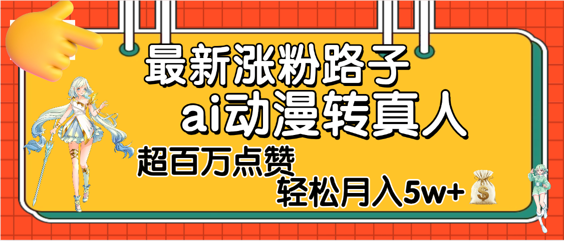 【揭秘】最新涨粉野路子，ai动漫转真人，超百万点赞，轻松月入5W+-知联副业