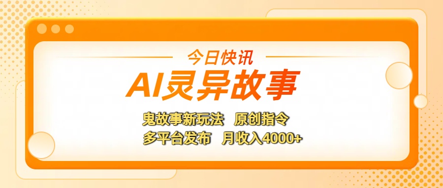 AI灵异故事，鬼故事新玩法，原创指令，多平台发布，月收入4000+-知联副业