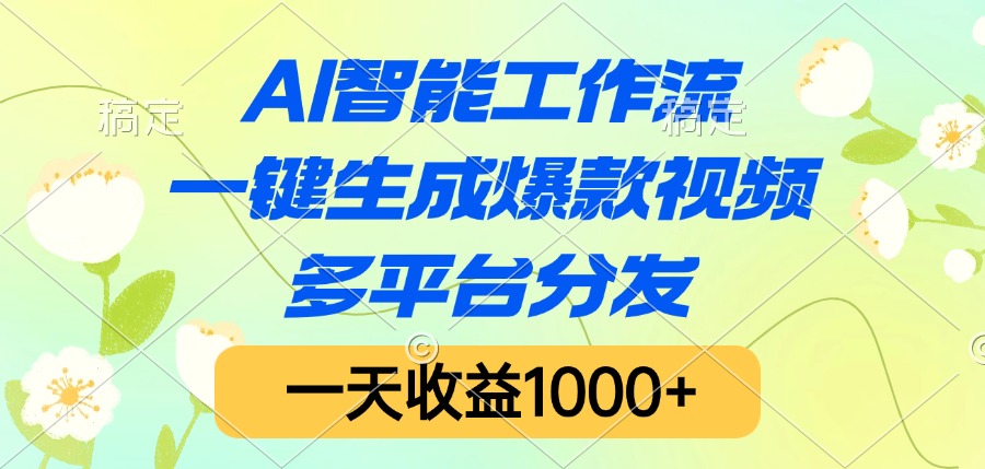 AI智能工作流，一键生成爆款视频，多平台分发，一天收益1000+-知联副业