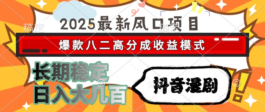 2025最新风口项目 抖音漫剧 爆款八二高分成收益模式 长期稳定日入大几百-知联副业