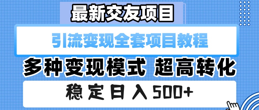 最新交友项目 引流变现全套项目教程 多种变现模式 超高转化 稳定日入500+-知联副业