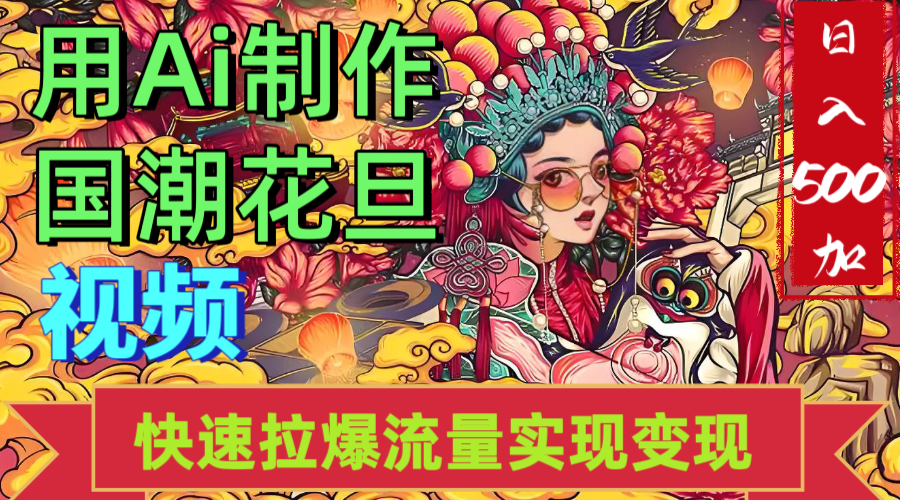 2025年七月劲爆Ai制作国潮花旦视频快速拉爆流量起号多方向变现（快速达到日入500+）-知联副业