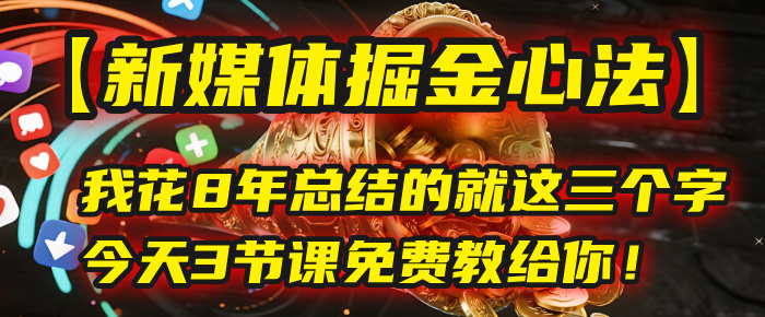 我花8年总结的【新媒体掘金心法】，就这三个字，今天3节课免费教给你！-知联副业