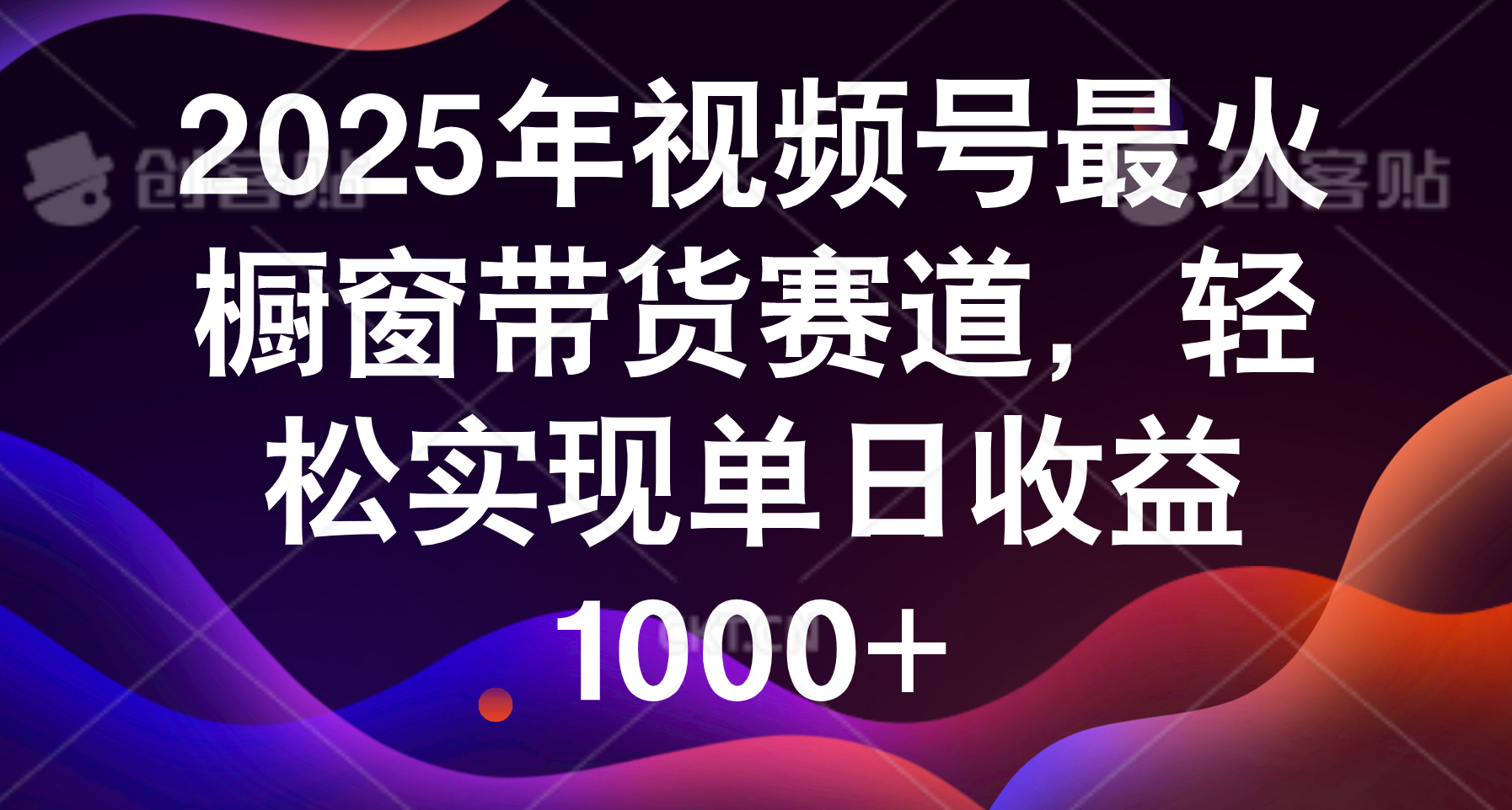 2025年视频号最火橱窗带货赛道，轻松实现单日收益1000+-知联副业