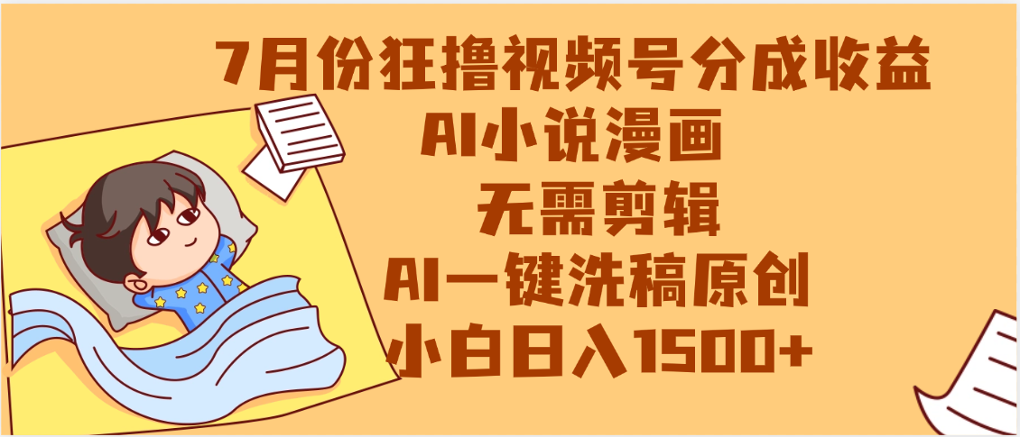【7月份】狂撸视频号分成收益，AI小说漫画，无需剪辑，一键洗稿原创，小白日入1500+，副业必选项目-知联副业