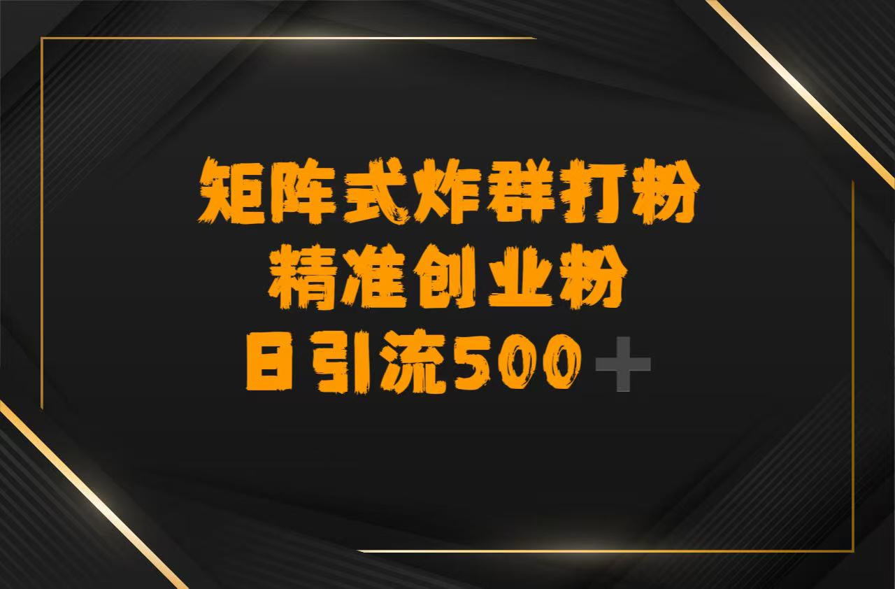 矩阵炸群打粉，日引流500➕精准创业粉-知联副业