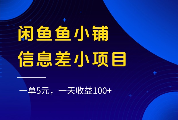闲鱼鱼小铺信息差小项目，一单5元，一天收益100+-知联副业