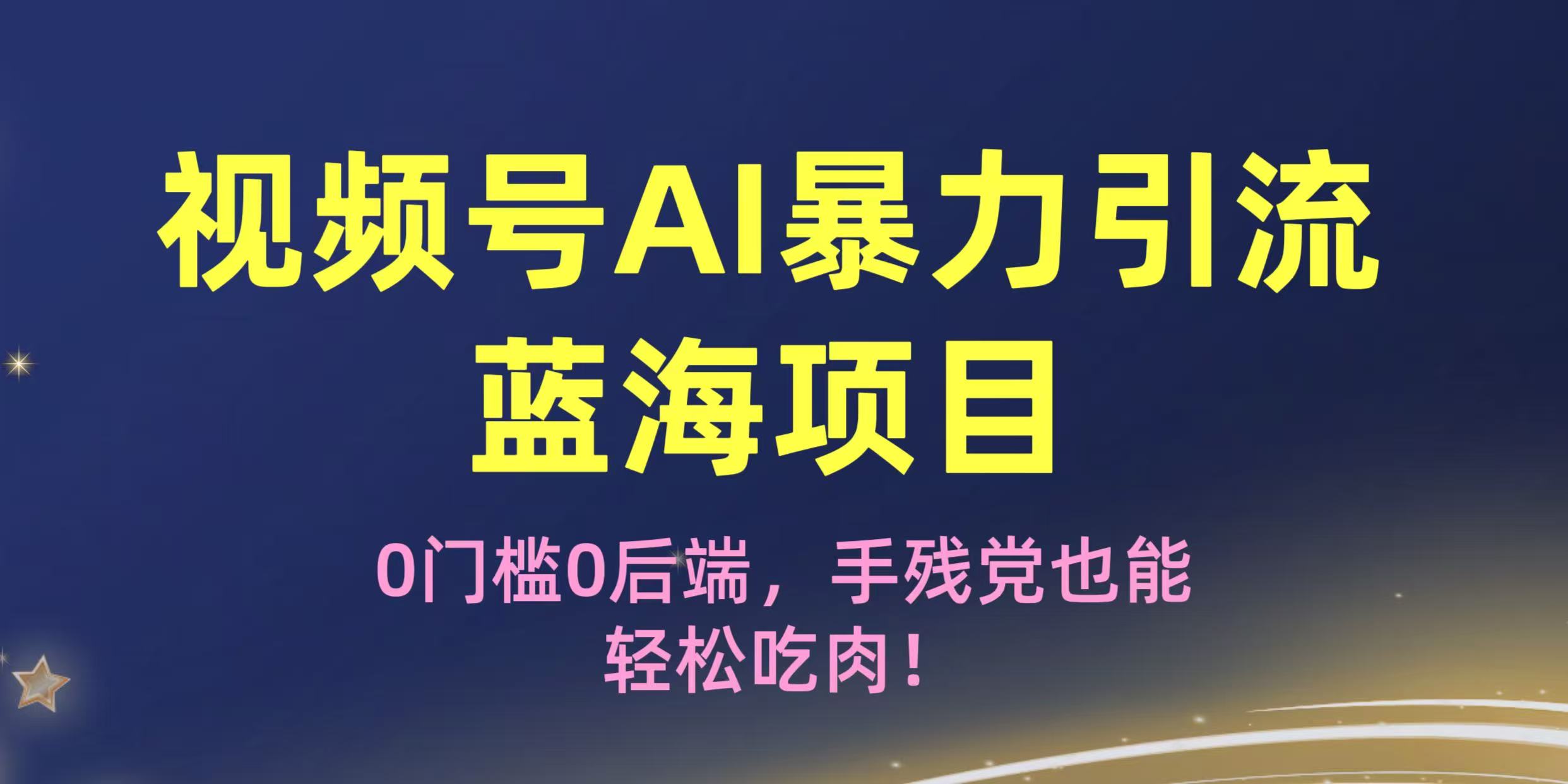 疯传！视频号AI暴力引流蓝海项目，0门槛0后端，手残党也能轻松吃肉！-知联副业