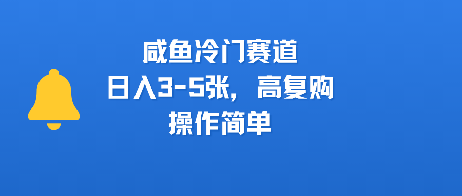 咸鱼冷门赛道，日入3-5张，高复购，操作简单-知联副业