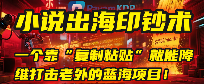 小说出海印钞术：一个靠“复制粘贴”就能降维打击老外的蓝海项目！-知联副业