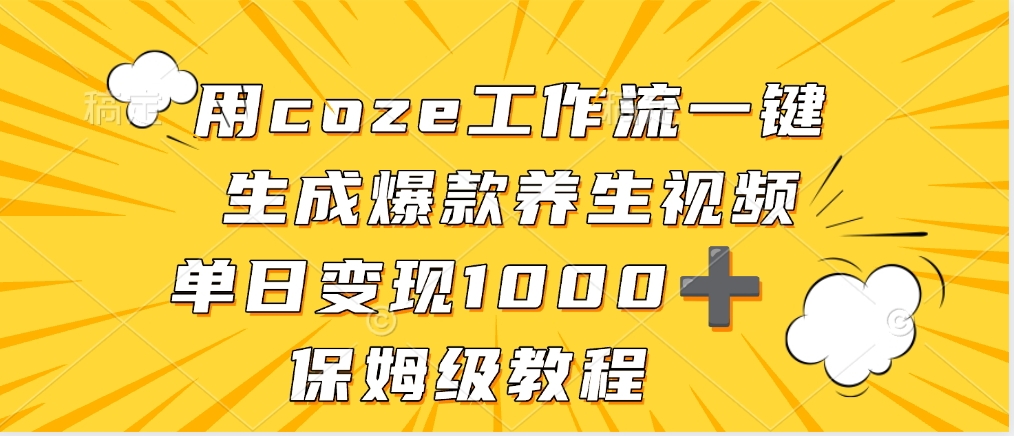 用coze工作流一键生成爆款养生视频，单日变现1000➕，保姆级教程-知联副业