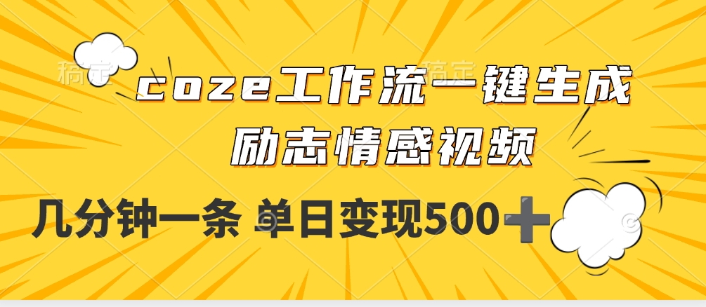 用coze工作流一键生成励志情感视频，几分钟一天，单日变现500+-知联副业