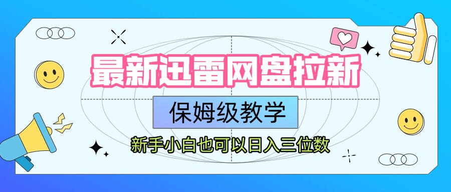 最新迅雷网盘拉新，保姆级教学，新手小白也可以日入三位数-知联副业