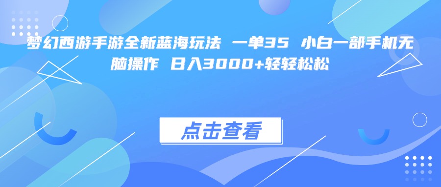 梦幻西游手游全新蓝海玩法 一单35 小白一部手机无脑操作 日入3000+轻轻松松-知联副业
