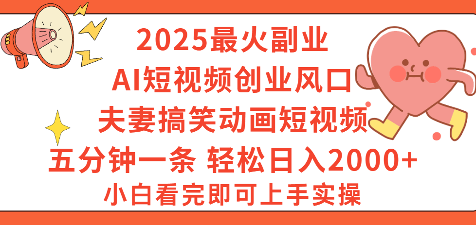 2025最火副业Ai短视频创业风口！夫妻搞笑对话动画短视频，五分钟做一条，矩阵操作，轻松日入 2000+-知联副业