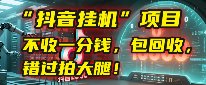 这个“抖音挂机”项目，不收一分钱，还包回收，错过拍大腿！-知联副业