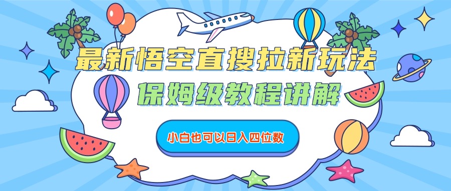最新悟空直搜拉新玩法，保姆级教程讲解，小白也可以日入四位数-知联副业