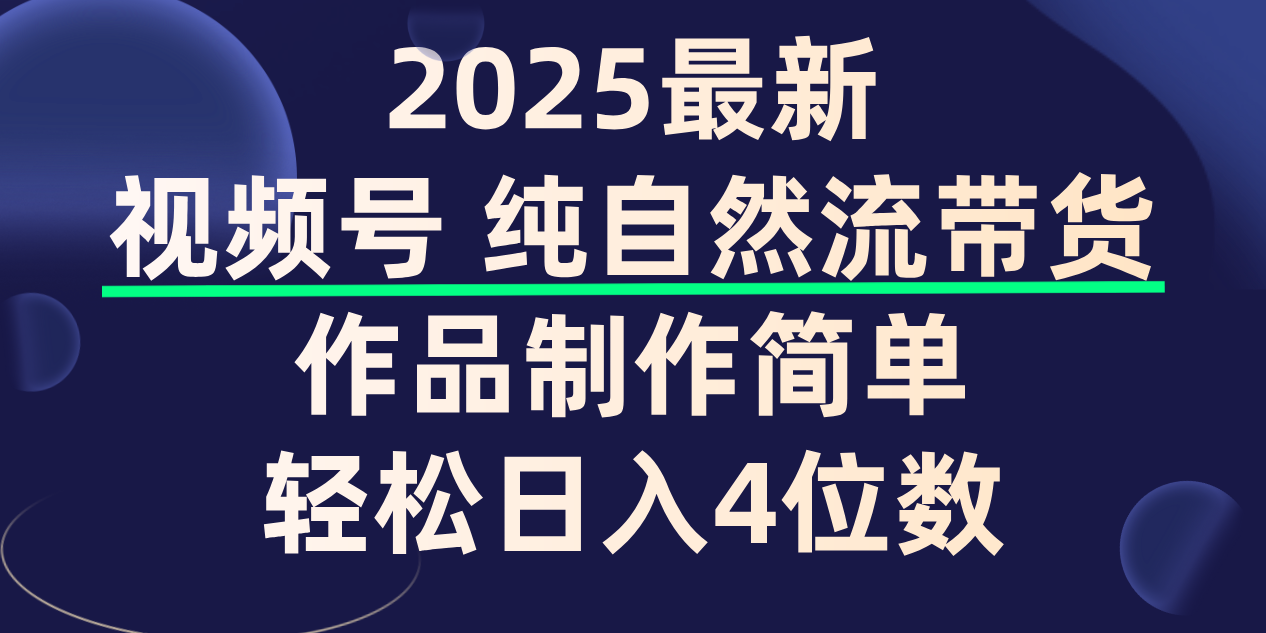 视频号纯自然流带货，作品制作简单，轻松日入4位数，保姆级教程-知联副业