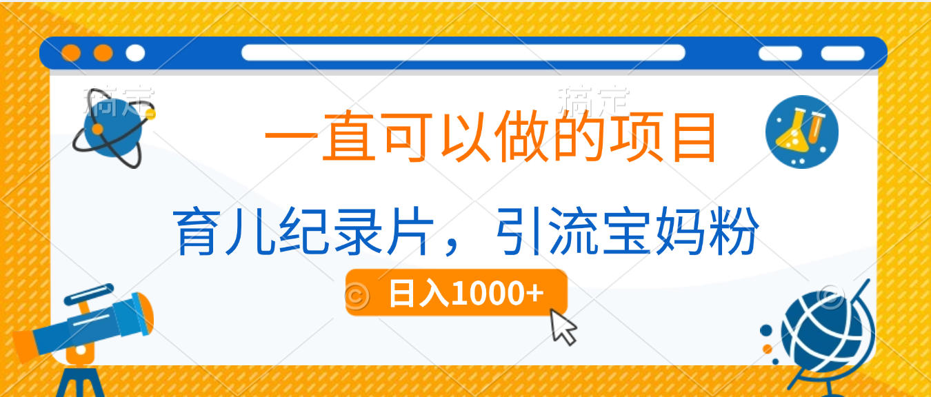 育儿纪录片，一直可以做的项目，引流宝妈粉，日入1000+-知联副业
