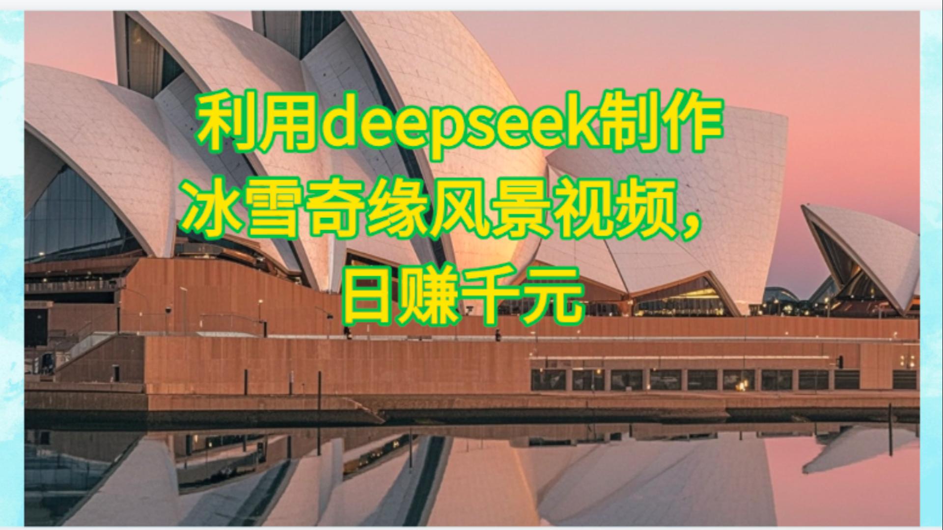 利用Deepseek制作，冰雪风景视频-知联副业
