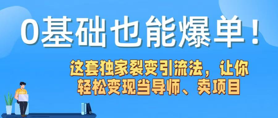 0基础也能爆单！这套独家裂变引流法，让你轻松变现当导师、卖项目-知联副业