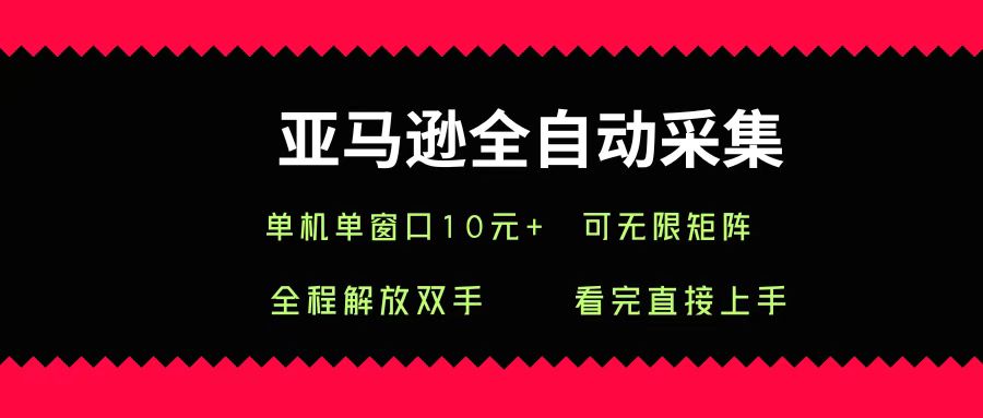 亚马逊全自动采集,单机单窗口一天10+,可无限矩阵去做-知联副业