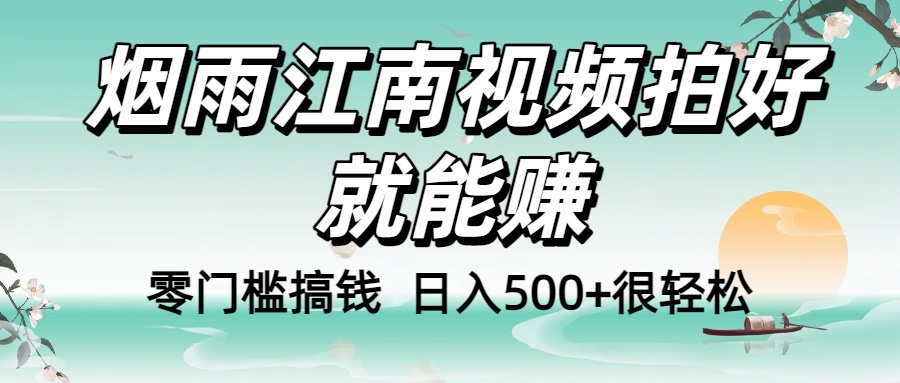 零门槛搞钱!烟雨江南视频拍好就能赚,日入500+很轻松,【下面那个删了,封面错了,这个发的时候记得把标题处理下哈】-知联副业